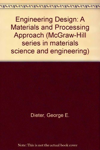 Engineering design: A materials and processing approach (McGraw-Hill series in materials science and engineering) (9780070168961) by Dieter, George Ellwood