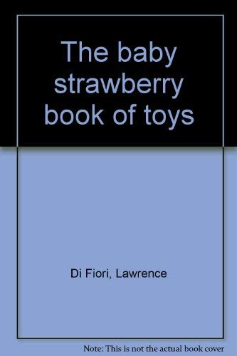 The baby strawberry book of toys (9780070169210) by Di Fiori, Lawrence