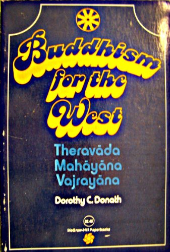 Buddhism for the West: TheravAda, MahAyAna and VajrayAna; A Comprehensive Review of Buddhist History, Philosophy, and Teachings from the Time of t - Donath, Dorothy C.