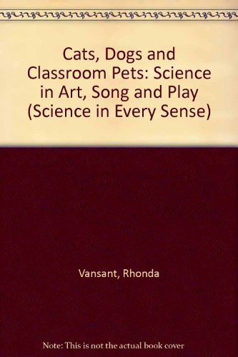 Stock image for Cats, Dogs, and Classroom Pets: Science in Art, Song, and Play (Science in Every Sense) for sale by Wonder Book