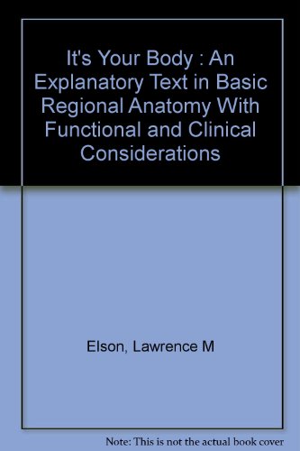 It's your body;: An explanatory text in basic regional anatomy with functional and clinical considerations (9780070192997) by Elson, Lawrence M