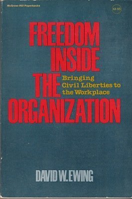 Freedom Inside the Organization: Bringing Civil Liberties to the Workplace (9780070198470) by Ewing, David W.