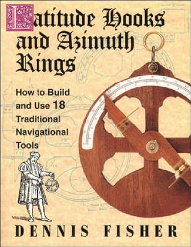 Beispielbild fr Latitude Hooks and Azimuth Rings: How to Build and Use 18 Traditional Navigational Tools zum Verkauf von Better World Books