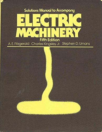 Solutions Manual to Accompany Electric Machinery (MCGRAW HILL SERIES IN ELECTRICAL AND COMPUTER ENGINEERING) (9780070211353) by Fitzgerald, Dominick A. E.; Kingsley, Charles; Umans, Stephens D.