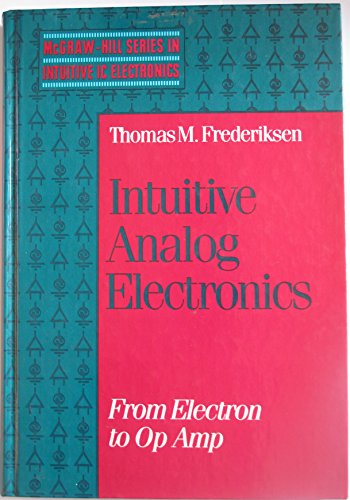 9780070219625: Intuitive Analog Electronics: From Electron to Op Amp (MCGRAW HILL SERIES IN INTUITIVE IC ELECTRONICS)