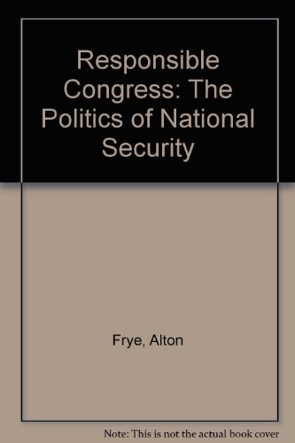 A responsible Congress: The politics of national security (9780070226005) by Frye, Alton