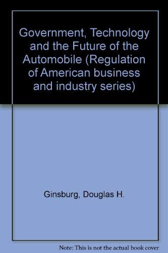 Government, Technology and the Future of the Automobile (Regulation of American Business and Indu...