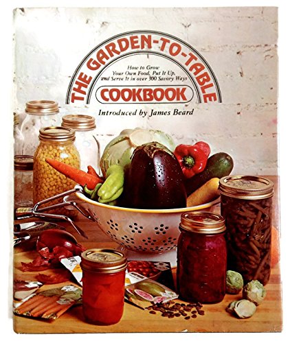 Beispielbild für The Garden-to-Table Cookbook: How to Grow Your Own Food, Put It Up, and Serve It in Over 300 Savory Ways zum Verkauf von Gulf Coast Books
