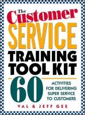 The Customer Service Training Tool Kit: 60 Activities for Delivering Super Service to Customers (9780070248151) by Val Gee; Jeff Gee