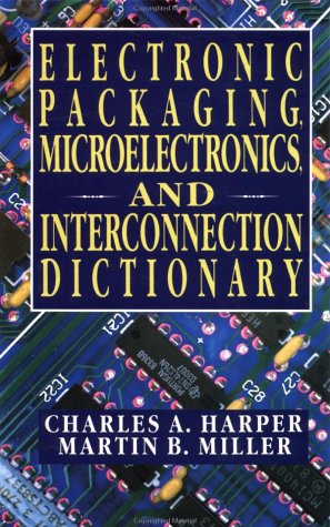 Beispielbild fr Electronic Packaging, Microelectronics, and Interconnection Dictionary zum Verkauf von Goodwill Books