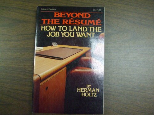 Beyond The Resume. How To Land The Job You Want (9780070296329) by Herman Holtz