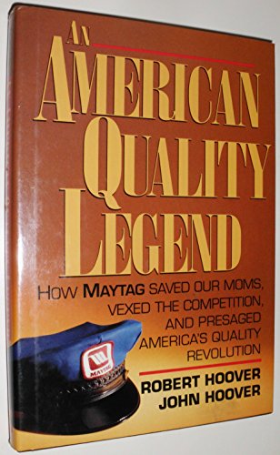 Imagen de archivo de An American Quality Legend : How Maytag Saved Our Moms, Vexed the Competition, and Presaged America's Quality Revolution a la venta por Better World Books