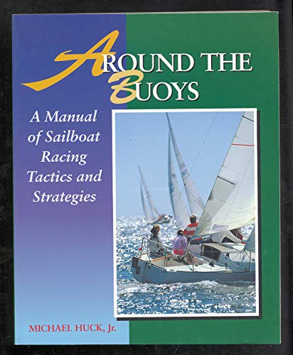 Stock image for Around the Buoys : A Manual of Sailboat Racing Tactics and Strategy for sale by Better World Books