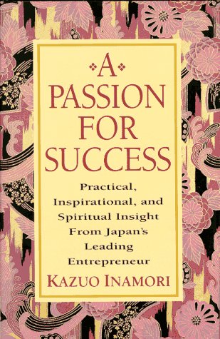 Stock image for A Passion for Success : Practical, Inspirational, and Spiritual Insight from Japan's Leading Entrepreneur for sale by Better World Books: West