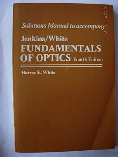 Solutions Manual to Accompany Jenkins / White Fundamentals of Optics, 4th Edition (9780070323346) by Harvey E. White; Francis A. Jenkins