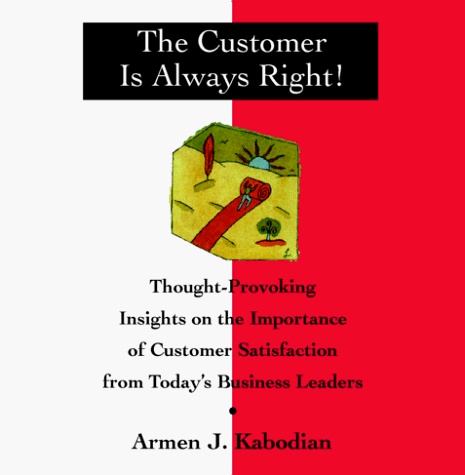 Stock image for The Customer is Always Right : Thought-Provoking Insights on the Importance of Customer Satisfaction from Today's Business Leaders for sale by Better World Books: West