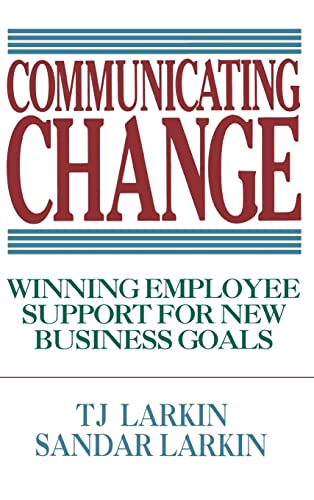 Communicating Change: Winning Employee Support for New Business Goals (9780070364523) by Larkin, T. J.; Larkin, Sandar