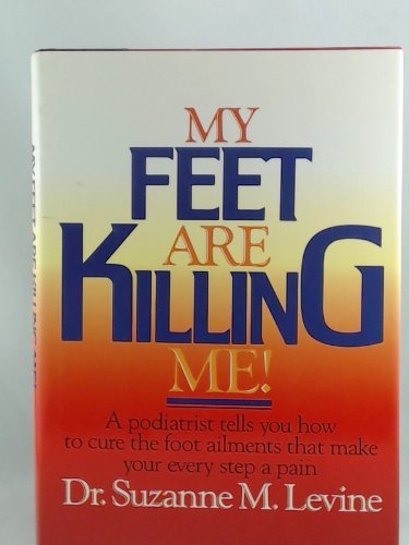 Imagen de archivo de My Feet Are Killing Me!: Dr. Levine's Complete Foot Care Program a la venta por Wonder Book