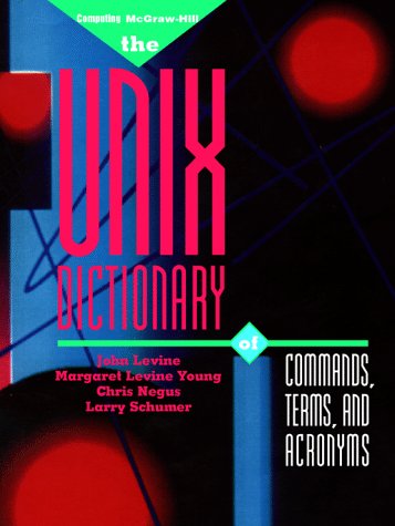 The Unix Dictionary of Commands, Terms, and Acronyms (9780070376434) by Young, Margaret Levine; Schumer, Larry; Levine, John R.; Negus, Chris; Shumer, Larry