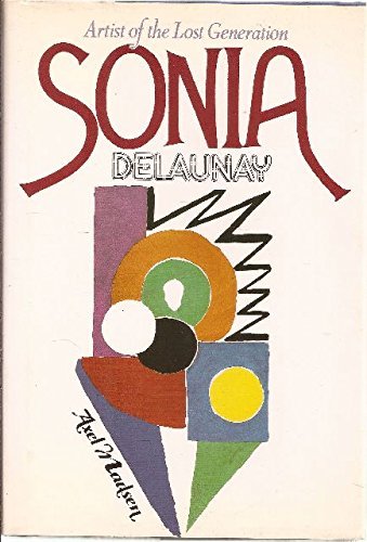 Sonia Delaunay Artist of the Lost Generation - Delaunay, Sonia and Axel Madsen