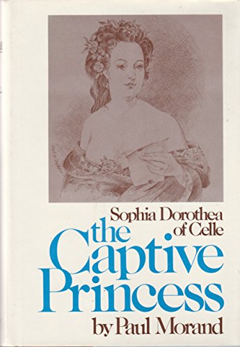 Imagen de archivo de The captive princess: Sophia Dorothea of Celle a la venta por Blue Vase Books
