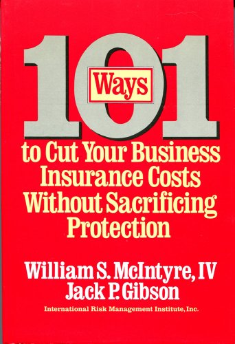 One Hundred and One Ways to Cut Your Business Insurance Costs Without Sacrificing Protection - McIntyre, W. S., IV, Gibson, J. P.