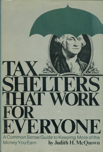 Tax shelters that work for everyone: A common sense guide to keeping more of the money you earn (9780070457133) by McQuown, Judith H