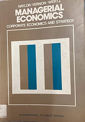 Managerial Economics: Corporate Economics and Strategy (9780070459472) by Naylor, Thomas H.; Vernon, John M.; Wertz, Kenneth L.