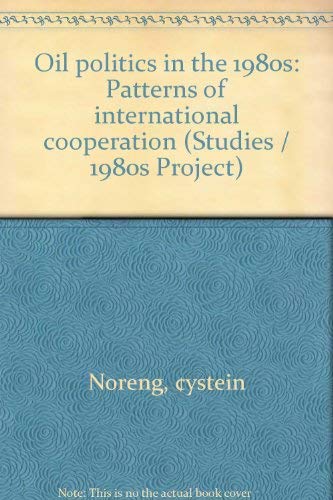 9780070471856: Oil politics in the 1980s: Patterns of international cooperation (Studies / 1980s Project)