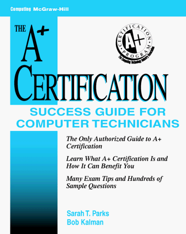 The A+ Certification Success Guide for Computer Technicians: For Computer Technicians (9780070485969) by Bob Kalman Sarah T. Parks; Bob Kalman