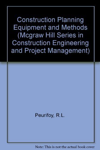 Construction Planning, Equipment, and Methods (MCGRAW HILL SERIES IN CONSTRUCTION ENGINEERING AND PROJECT MANAGEMENT) (9780070497634) by Peurifoy, R. L.; Ledbetter, William B.