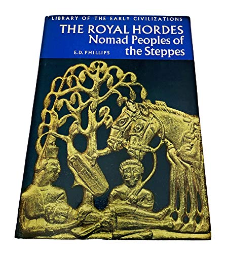 THE ROYAL HORDES : Nomade Peoples of the Steppes (Library of the Early Civilizations Series)
