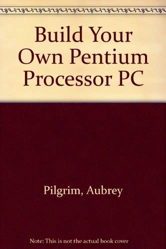 Imagen de archivo de Build Your Own Pentium Processor PC a la venta por Top Notch Books