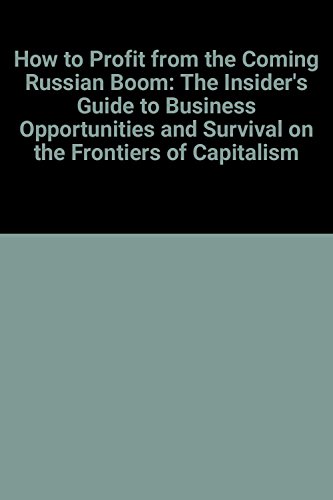 Beispielbild fr How to Profit from the Coming Russian Boom: The Insider's Guide to Business Opportunities and Survival on the Frontiers of Capitalism zum Verkauf von Wonder Book