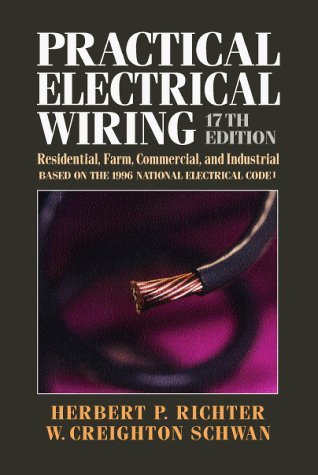 Practical Electrical Wiring: Residential, Farm, Commercial, and Industrial (9780070523951) by Richter, H. P.; Schwan, W. Creighton