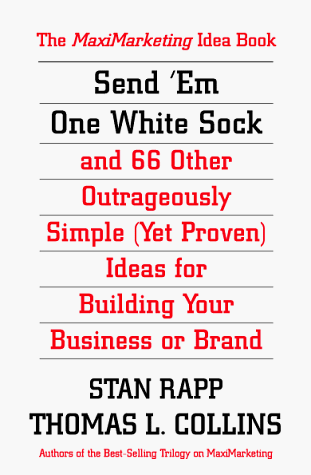 Stock image for Send 'Em One White Sock and 66 Other Outrageously Simple Ideas From Around the World for Building Your Business or Brand: The MaxiMarketing Idea Book for sale by Wonder Book