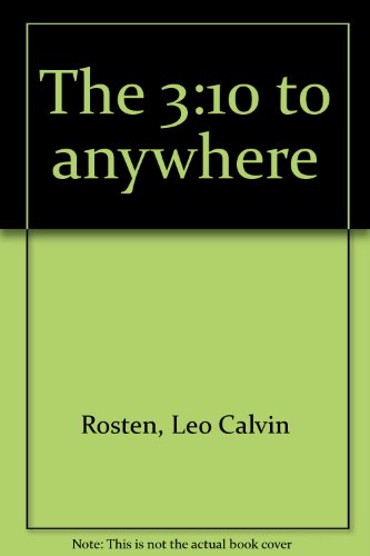 The 3:10 to anywhere (9780070539822) by Rosten, Leo Calvin