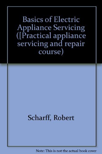 Basics of electric appliance servicing: Fundamentals of circuits, motors, and heat (Practical appliance servicing and repair course ; book 1) (9780070551411) by Robert Scharff