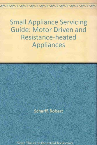 Small appliance servicing guide: Motor-driven and resistance-heated appliances ([Practical appliance servicing and repair course) (9780070551428) by Robert Scharff