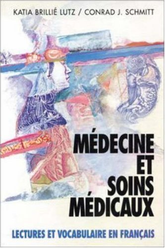 Mdecine et soins mdicaux: Lectures et vocabulaire en franais - Conrad J. Schmitt,Katia Brilli Lutz