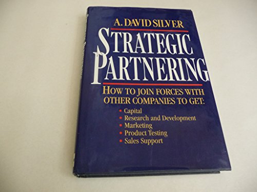 Stock image for Strategic Partnering : How to Join Forces with Other Companies to Get Capital, Research and Development, Marketing, Product Testing, and Sales Support for sale by Better World Books Ltd