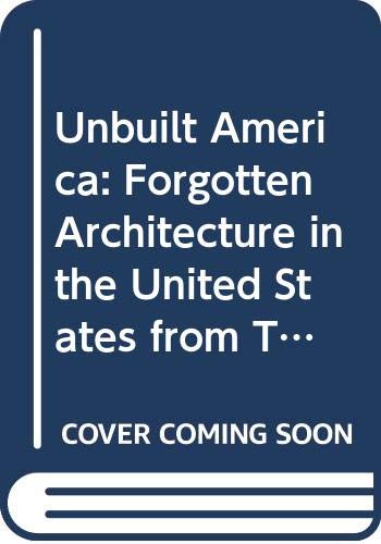 Stock image for UNBUILT AMERICA : FORGOTTEN ARCHITECTURE IN THE UNITED STATES FROM THOMAS JEFFERSON TO THE SPACE AGE for sale by Second Story Books, ABAA