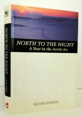 NORTH TO THE NIGHT : A YEAR IN THE ARCTI