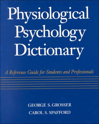 Physiological Psychology Dictionary Reference Guide for Students and Professionals (9780070598607) by Grosser, George S.; Spafford, Carol Sullivan