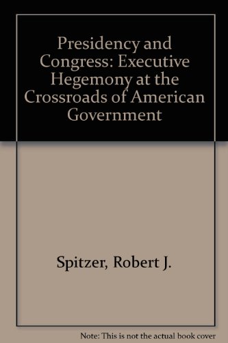 Presidency and Congress: Executive Hegemony At The Crossroads of American Government (9780070603516) by Spitzer, Robert J.