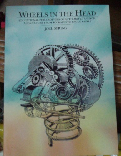 Beispielbild fr Wheels in the Head : Educational Philosphies of Authority, Freedom, and Culture from Socrates to Paulo Freire zum Verkauf von Better World Books