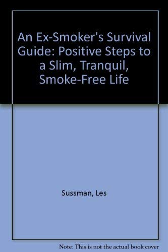 An Ex-Smoker's Survival Guide: Positive Steps to a Slim, Tranquil, Smoke-Free Life - Sussman, Les; Bodwell, Sally; Bordwell, Sally
