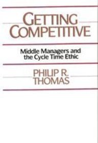 Imagen de archivo de Getting Competitive : Middle Managers & the Cycle Time Ethic a la venta por RW Books