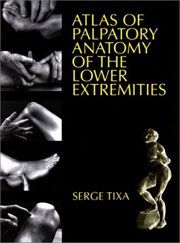 Atlas of Palpatory Anatomy of the Lower Extremities : A Manual Inspection of the Surface - Tixa, Serge