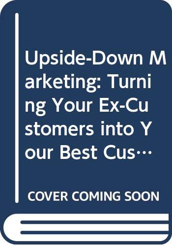 Imagen de archivo de Upside-Down Marketing: Turning Your Ex-Customers into Your Best Customers a la venta por Affinity Books